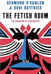 The Fetish Room: The Education of a Naturalist (Redmond O'Hanlon)
