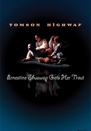 Ernestine Shuswap Gets Her Trout (Tomson Highway)