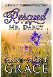 Rescued by Mr. Darcy: A Pride and Prejudice Variation (Anne-Marie Grace)