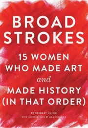 Broad Strokes: 15 Women Who Made Art and History (In That Order) (Bridget Quinn)
