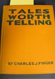 Tales Worth Telling (Charles J. Finger)