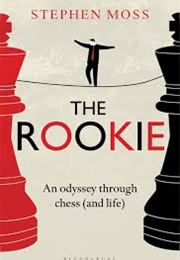 The Rookie: An Odyssey Through Chess and Life (Stephen Moss)