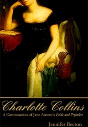 Charlotte Collins: A Continuation of Jane Austen&#39;s Pride and Prejudice (Jennifer Becton)