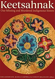 Keetsahnak / Our Missing and Murdered Indigenous Sisters (Kim Anderson,  Maria Campbell, Christi Belcourt,)