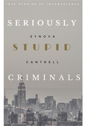 Seriously Stupid Criminals (Synova Cantrell)