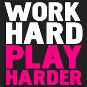 Work Hard/Play Hard