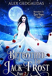 Betrothed to Jack Frost Part 2 (Alex Gedgaudas)