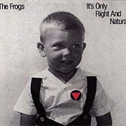 It&#39;s Only Right and Natural (The Frogs, 1989)