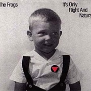 It's Only Right and Natural (The Frogs, 1989)