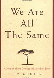 We Are All the Same: A Story of a Boy&#39;s Courage and a Mother&#39;s Love (Jim Wooten)