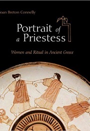 Portrait of a Priestess: Women and Ritual in Ancient Greece (Joan Breton Connelly)