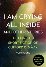 I Am Crying All Inside and Other Stories (Clifford D. Simak)