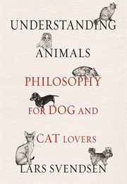Understanding Animals: Philosophy for Dog and Cat Lovers (Lars Svendsen)