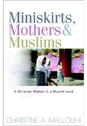Mini Skirts Mothers and Muslims (Christine A. Mallouhi)