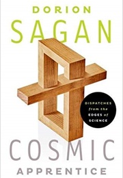 Cosmic Apprentice: Dispatches From the Edge of Science (Dorion Sagan)
