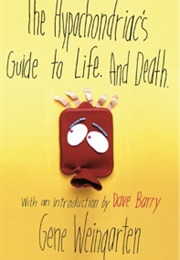 The Hypochondriac's Guide to Life. and Death. (Gene Weingarten)