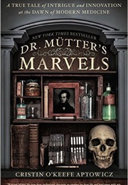 Dr. Mutter's Marvels: A True Tale of Intrigue and Innovation at the Dawn of Modern Medicine (Cristin O'Keefe Aptowicz)