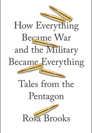 How Everything Became War and the Military Became Everything (Rosa Brooks)