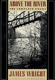 Above the River: The Complete Poems (James Wright)
