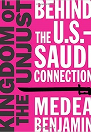 Kingdom of the Unjust: Behind the U.S.-Saudi Connection (Medea Benjamin)