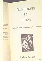 From Darwin to Hitler: Evolutionary Ethics, Eugenics, and Racism in Germany by Richard Weikart (Richard Weikart)