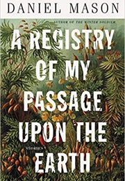 A Registry of My Passage Upon the Earth (Daniel Mason)