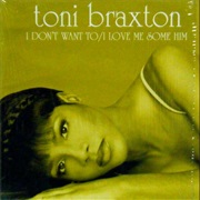 I Don't Want To/I Love Me Some Him - Toni Braxton