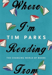 Where I&#39;m Reading From (Tim Parks)