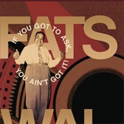 If You Got to Ask, You Ain't Got It - Waller, Fats
