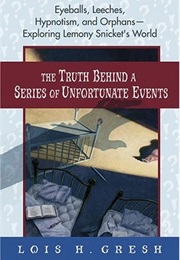 The Truth Behind a Series of Unfortunate Events (Lois H. Gresh)