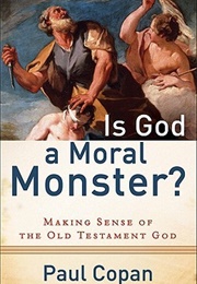 Is God a Moral Monster?: Making Sense of the Old Testament God (Paul Copan)