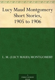 Short Stories 1905 to 1906 (L. M. Montgomery)
