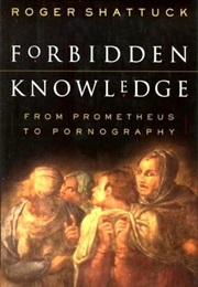 Forbidden Knowledge: From Prometheus to Pornography (Roger Shattuck)