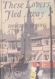 These Lovers Fled Away (Howard Spring)