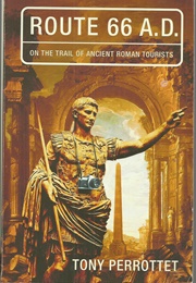 Route 66 A.D.: On the Trail of Ancient Roman Tourists (Tony Perrottet)