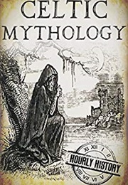 Celtic Mythology: A Concise Guide to the Gods, Sagas and Beliefs (Hourly History)