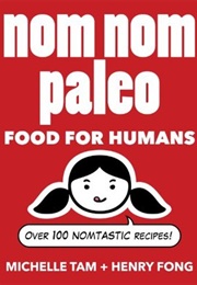 Nom Nom Paleo: Food for Humans (Michelle Tam and Henry Fong)