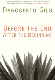 Before the End, After the Beginning (Dagoberto Gilb)