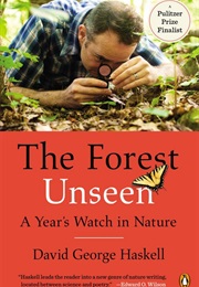 The Forest Unseen: A Year's Watch in Nature (David George Haskell)
