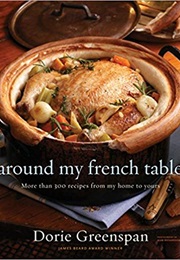 Around My French Table: More Than 300 Recipes From My Home to Yours (Dorie Greenspan)