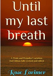 Until My Last Breath: A Pride and Prejudice Variation (Rose Lorimer)