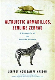 Altruistic Armadillos, Zenlike Zebras: A Menagerie of 100 Favorite Animals (Jeffrey Moussaieff Masson)