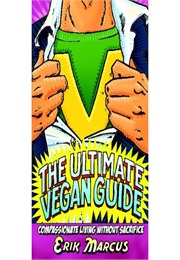 The Ultimate Vegan Guide: Compassionate Living Without Sacrifice (Erik Marcus)