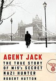 Agent Jack: The True Story of MI5's Secret Nazi Hunter (Robert Hutton)