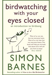 Birdwatching With Your Eyes Closed (Simon Barnes)