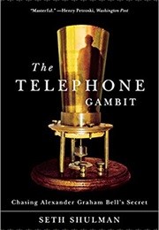 The Telephone Gambit: Chasing Alexander Graham Bell&#39;s Secret (Seth Shulman)