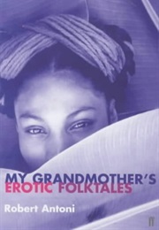 My Grandmother's Erotic Folktales (Robert Antoni)
