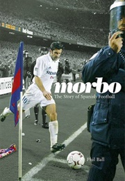 Morbo: The Story of Spanish Football (Phil Ball)