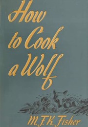 How to Cook a Wolf (M.F.K. Fisher)