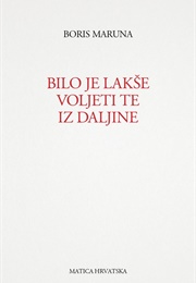 Bilo Je Lakše Voljeti Te Iz Daljine (Boris Maruna)